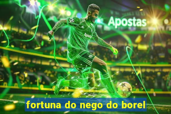 fortuna do nego do borel